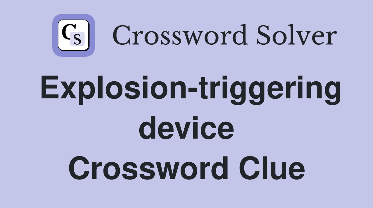 Explosiontriggering device Crossword Clue Answers Crossword Solver